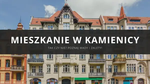 Mieszkanie w kamienicy: co to znaczy? Poznaj wady i zalety życia w zabytkowej kamienicy.